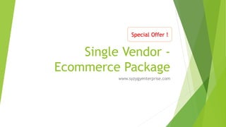 Single Vendor -
Ecommerce Package
www.syzygyenterprise.com
Special Offer !
 