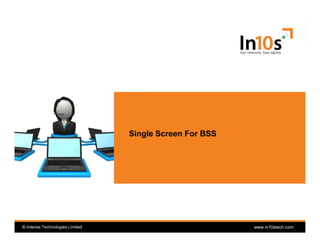 © Intense Technologies Limited© Intense Technologies Limited www.in10stech.com
Single Screen For BSS
 