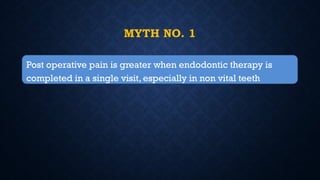 MYTH NO. 1
Post operative pain is greater when endodontic therapy is
completed in a single visit, especially in non vital teeth
 