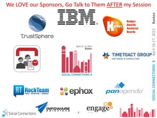 2
SOCIALCONNECTIONS8April16-17,2015Boston
We LOVE our Sponsors, Go Talk to Them AFTER my Session
 