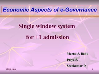 Economic Aspects of e-Governance Single window system for +1 admission Meenu S. Babu Priya V. Sreekumar D 
