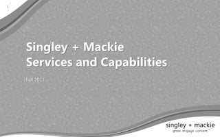 1
1




        Singley + Mackie
        Services and Capabilities
        Fall 2011
 