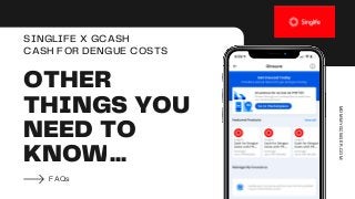 OTHER
THINGS YOU
NEED TO
KNOW...
FAQs
SINGLIFE X GCASH
CASH FOR DENGUE COSTS
MOMMYGINGER.COM
 