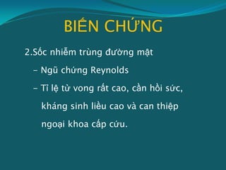 BIẾN CHỨNG
2.Sốc nhiễm trùng đường mật
- Ngũ chứng Reynolds
- Tỉ lệ tử vong rất cao, cần hồi sức,
kháng sinh liều cao và can thiệp
ngoại khoa cấp cứu.
 
