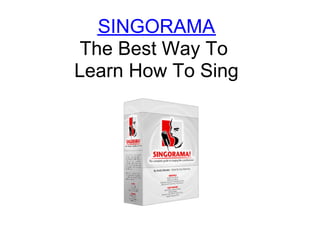 SINGORAMA
 The Best Way To
Learn How To Sing
 
