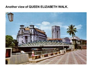 Another view of QUEEN ELIZABETH WALK. 