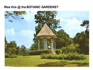 Was this @ the BOTANIC GARDENS? 