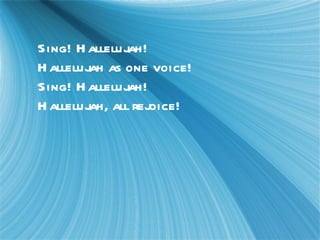 Sing! Hallelujah! Hallelujah as one voice! Sing! Hallelujah! Hallelujah, all rejoice!