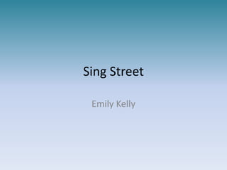 Sing Street
Emily Kelly
 
