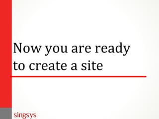 Now you are ready
to create a site
 