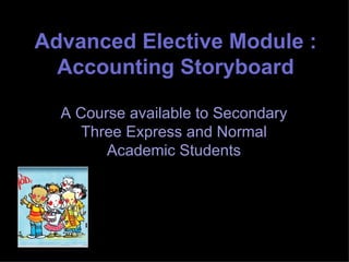 Advanced Elective Module : Accounting Storyboard A Course available to Secondary Three Express and Normal Academic Students 
