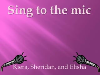 Kiera, Sheridan, and Elisha
Sing to the mic
 