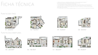 Ficha técnica
1- Planta ilustrativa com sugestão de decoração. Os móveis bancadas de madeira,
Equipamentos e divisórias não são parte integrante do contrato.
2- As cotas poderão sofrer alterações durante a obra
3- Os revestimentos a serem utilizados na construção estão especificados no memorial descritivo.
4- Os evaporadores e condensadores do sistema de ar condicionado (aquisição e instalação de
responsabilidade dos adquirentes) poderão sofrer ajustes ou mudanças ou mudanças de posição e
quantidade, caso necessário.
5- O sistema de ar condicionado projetado atende a única e exclusivamente à opção de planta original.
01 – 120,01m² 02 – 118,99m² 03 – 92,36m² 04 - 84,53m²
05 – 245,59m² 06 – 180,78m² 07 – 186,64m² 08 – 85,80m²
Plantas dos tipos:
Plantas das coberturas:
 