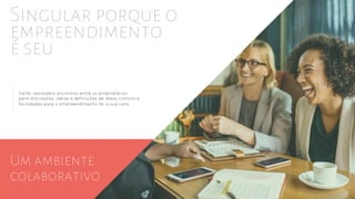 Singular porque o
empreendimento
é seu
Serão realizados encontros entre os proprietários
para discussões, ideias e definições de áreas comuns e
facilidades para o empreendimento ter a sua cara.
Um ambiente
colaborativo
 