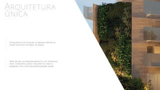 Arquitetura
única
A arquitetura do Singular se destaca dentre as
tradicionais encontradas na região.
Além de ser um empreendimento com tamanhos
mais compactos, possui arquitetura clean e
elegante, com uma imponente parede verde.
 