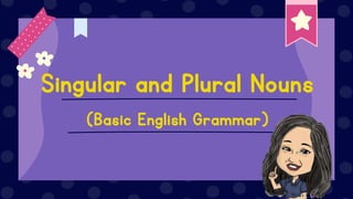 Singular and Plural Nouns
(Basic English Grammar)
 