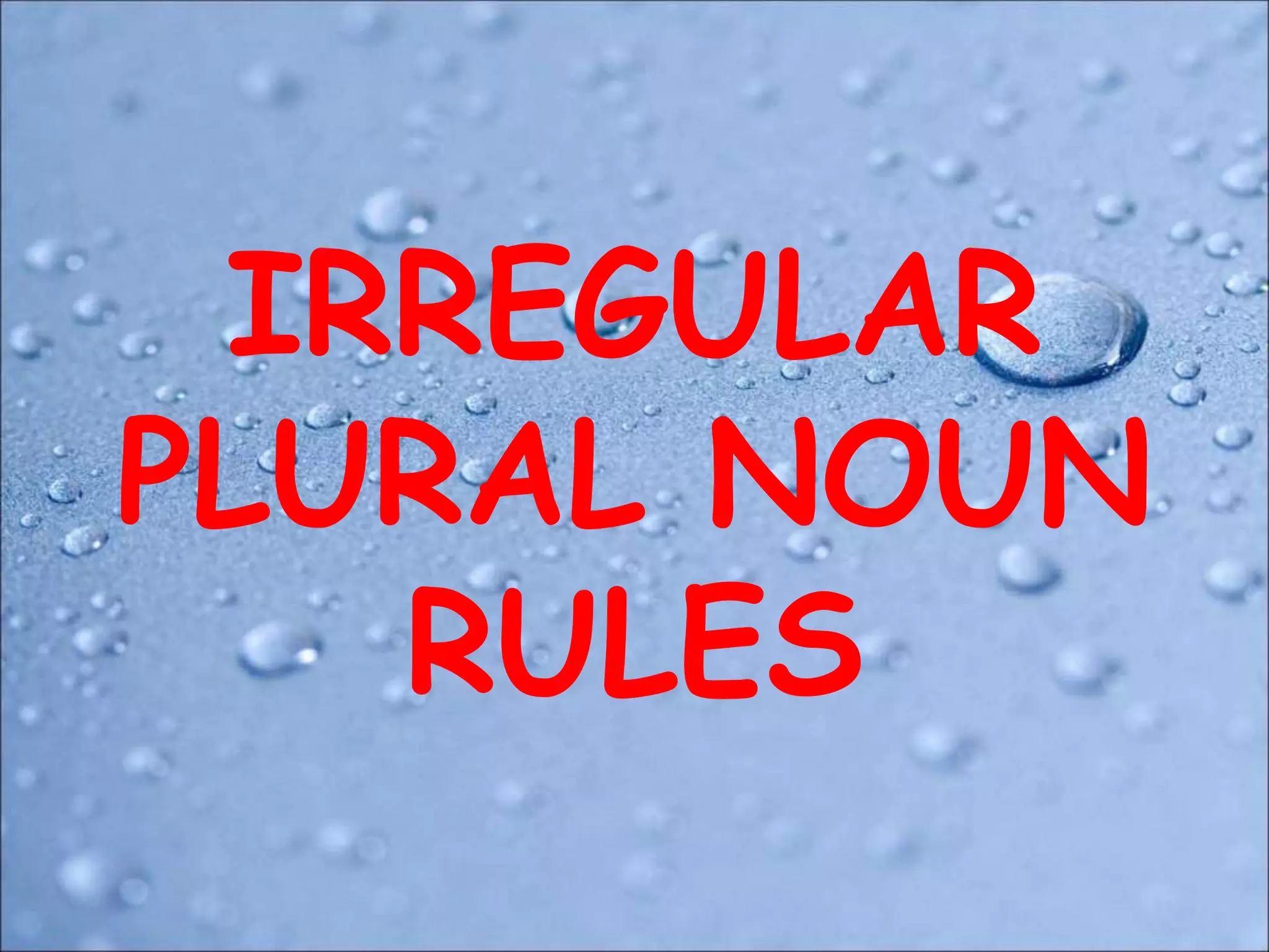IRREGULAR
PLURAL NOUN
RULES
 