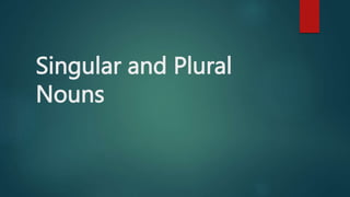 Singular and Plural
Nouns
 
