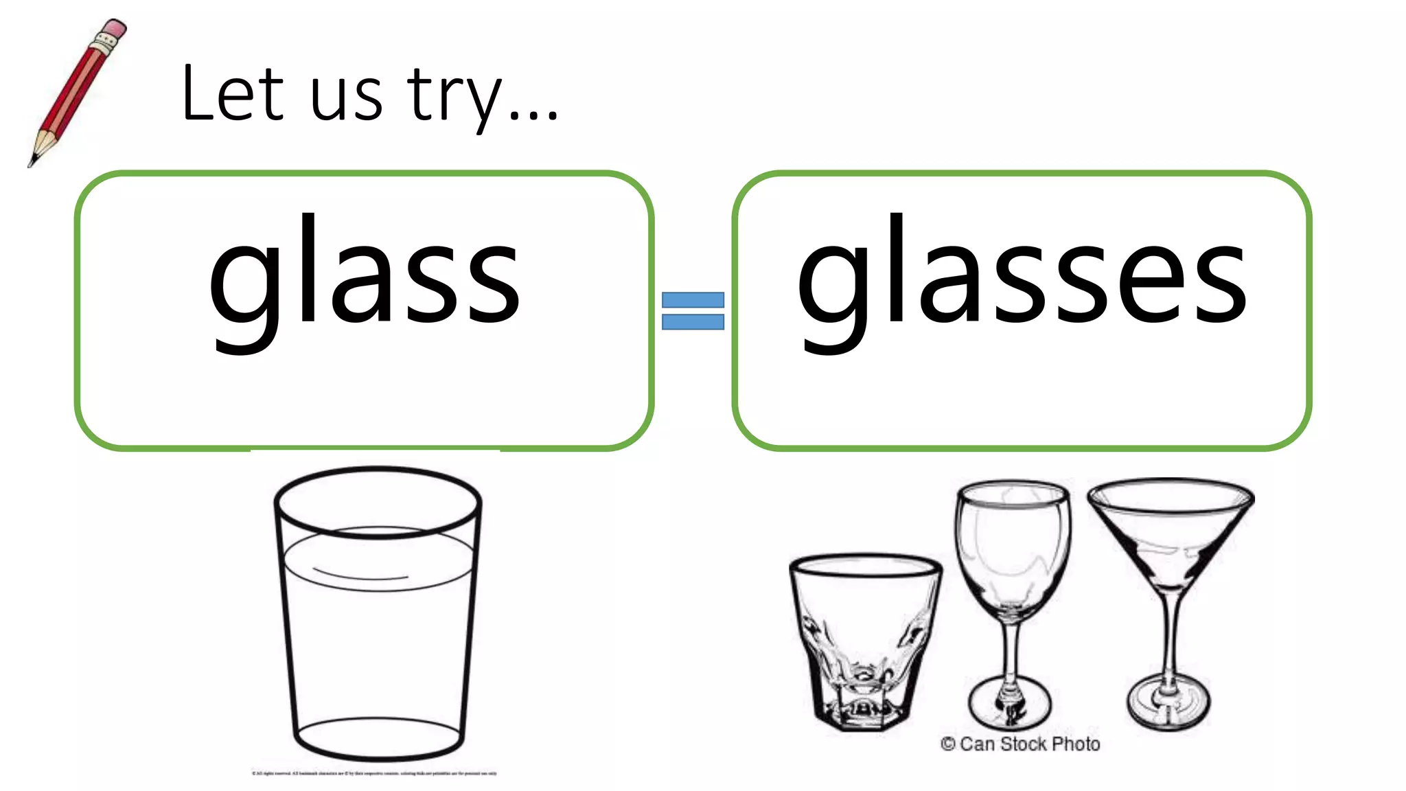 Let us try…
glass glasses