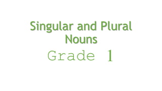 Singular and Plural
Nouns
Grade 1
 