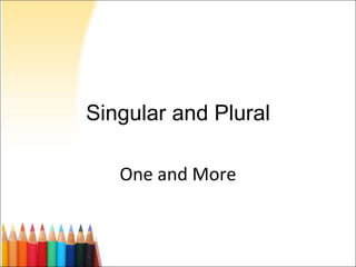 Singular and Plural One and More 