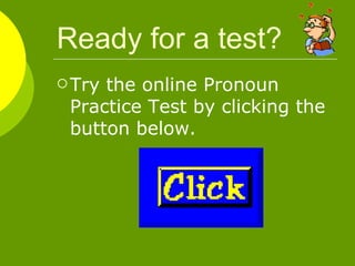Ready for a test? Try the online Pronoun Practice Test by clicking the button below. 