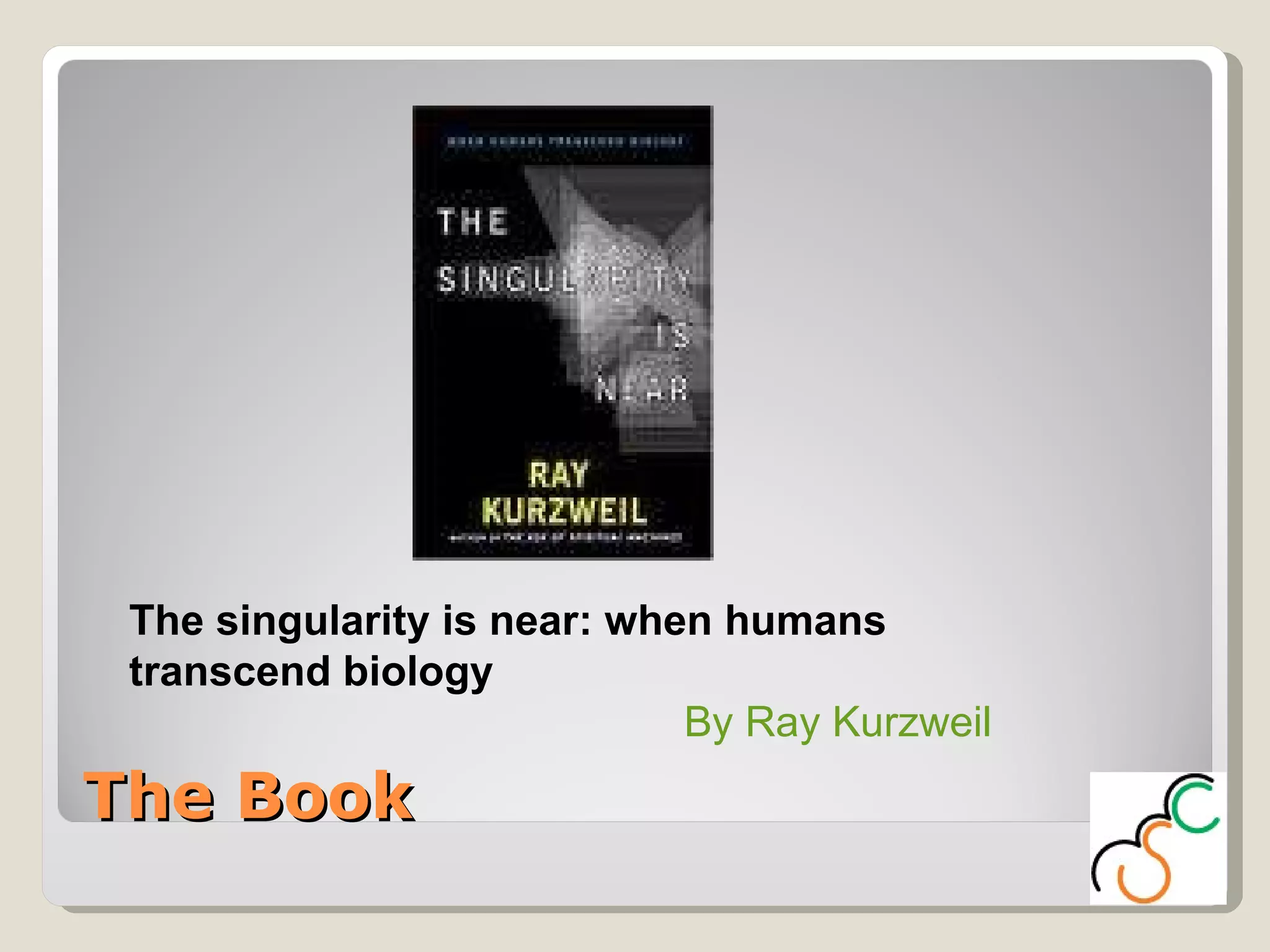 The Book The singularity is near: when humans transcend biology   By Ray Kurzweil  