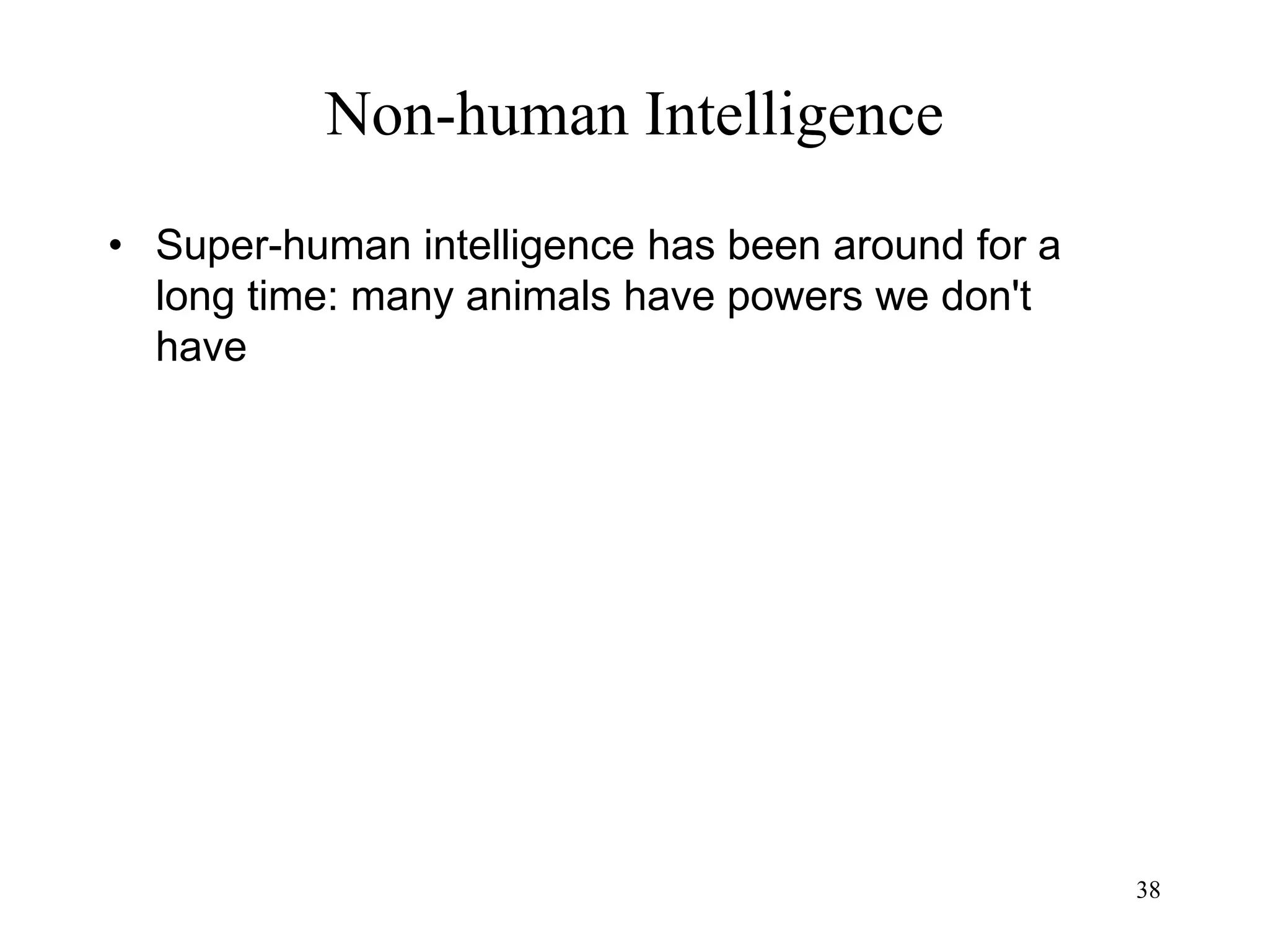 38
Non-human Intelligence
• Super-human intelligence has been around for a
long time: many animals have powers we don't
have
 