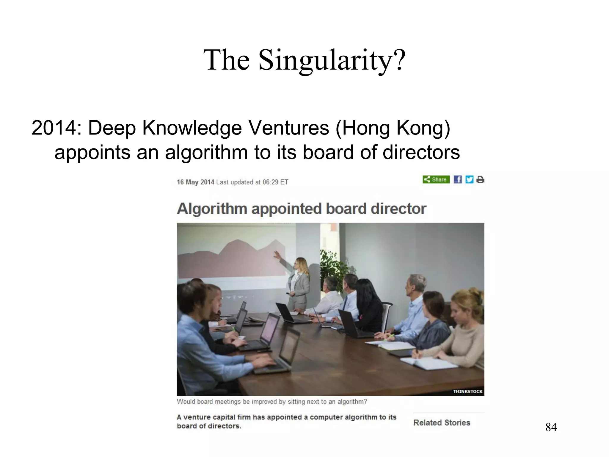 84
The Singularity?
2014: Deep Knowledge Ventures (Hong Kong)
appoints an algorithm to its board of directors
84
 