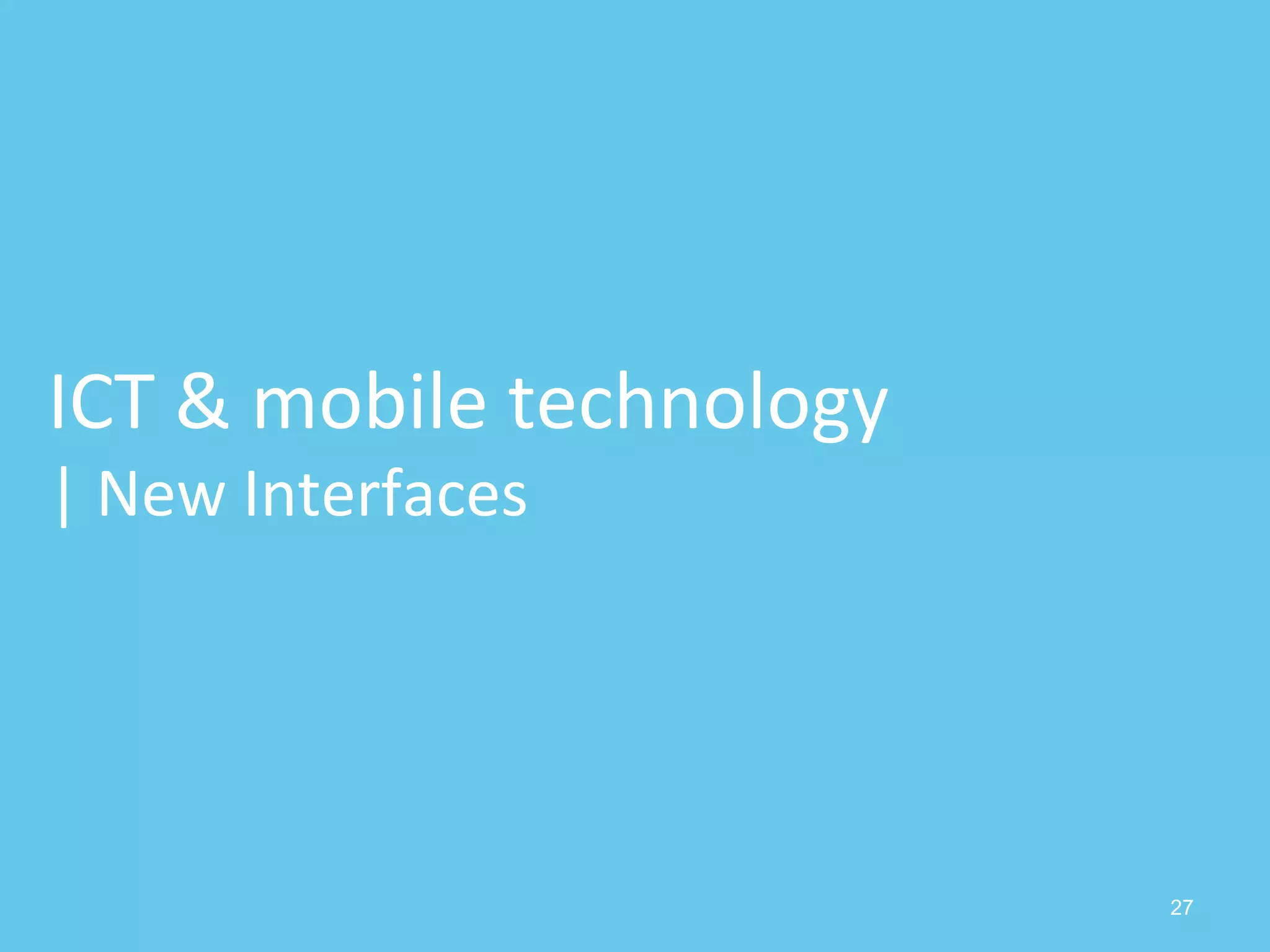 27
ICT & mobile technology
| New Interfaces
 