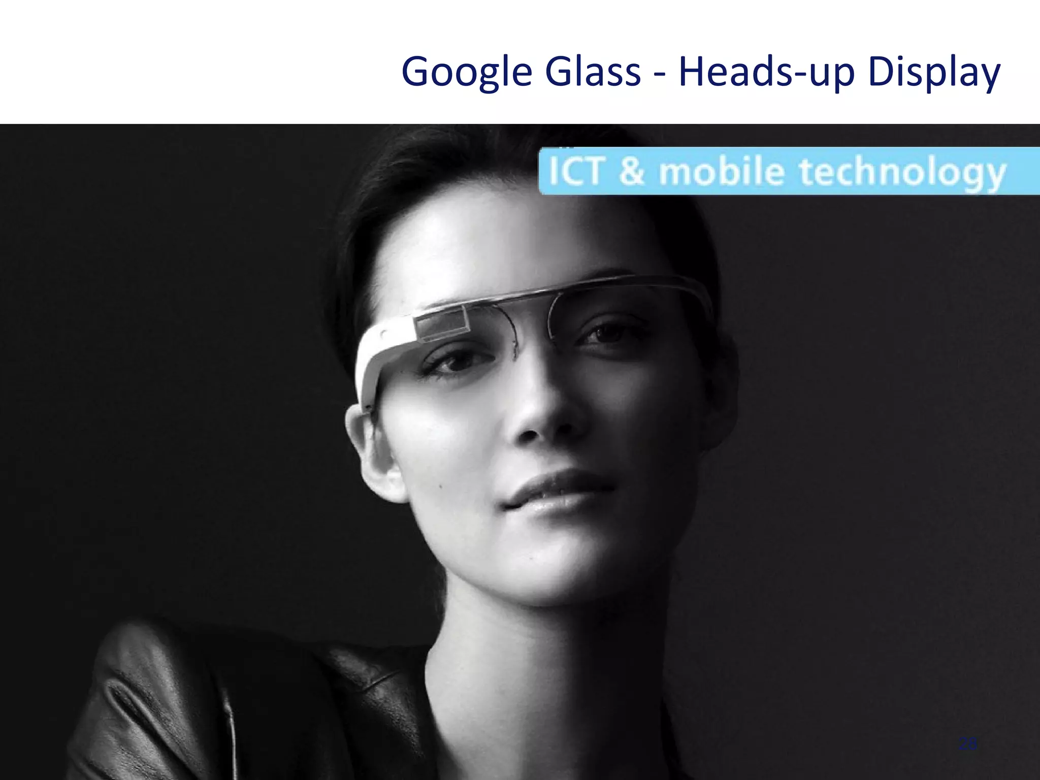 28
Google Glass - Heads-up Display
 