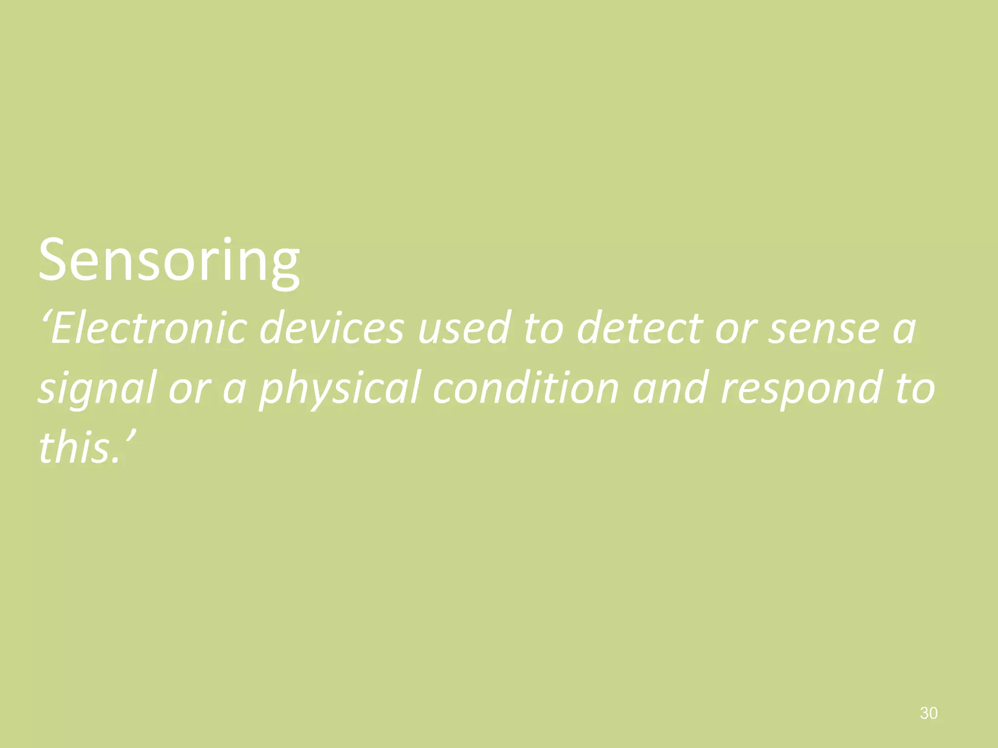 30
Sensoring
‘Electronic devices used to detect or sense a
signal or a physical condition and respond to
this.’
 