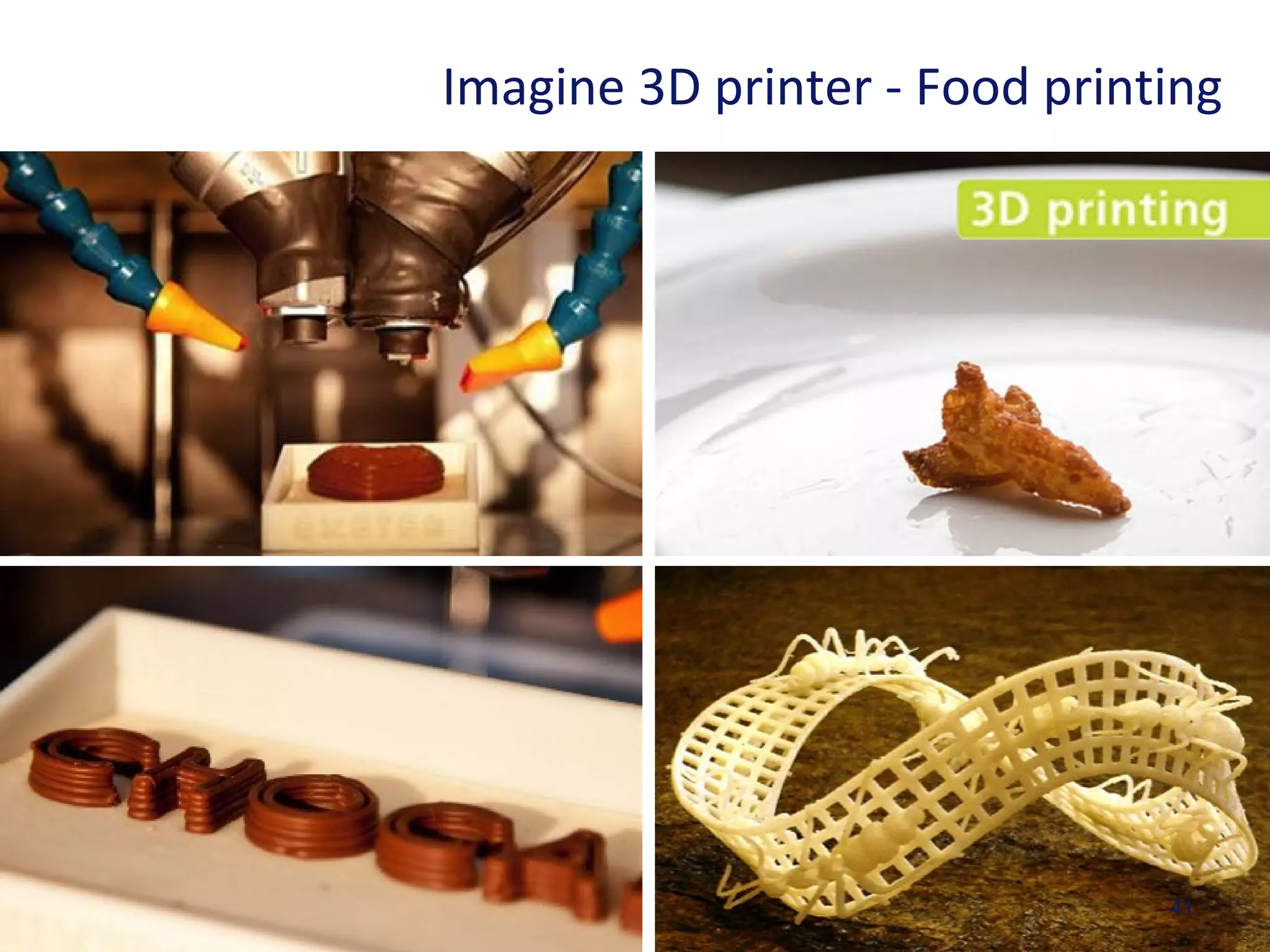 41
Imagine 3D printer - Food printing
 
