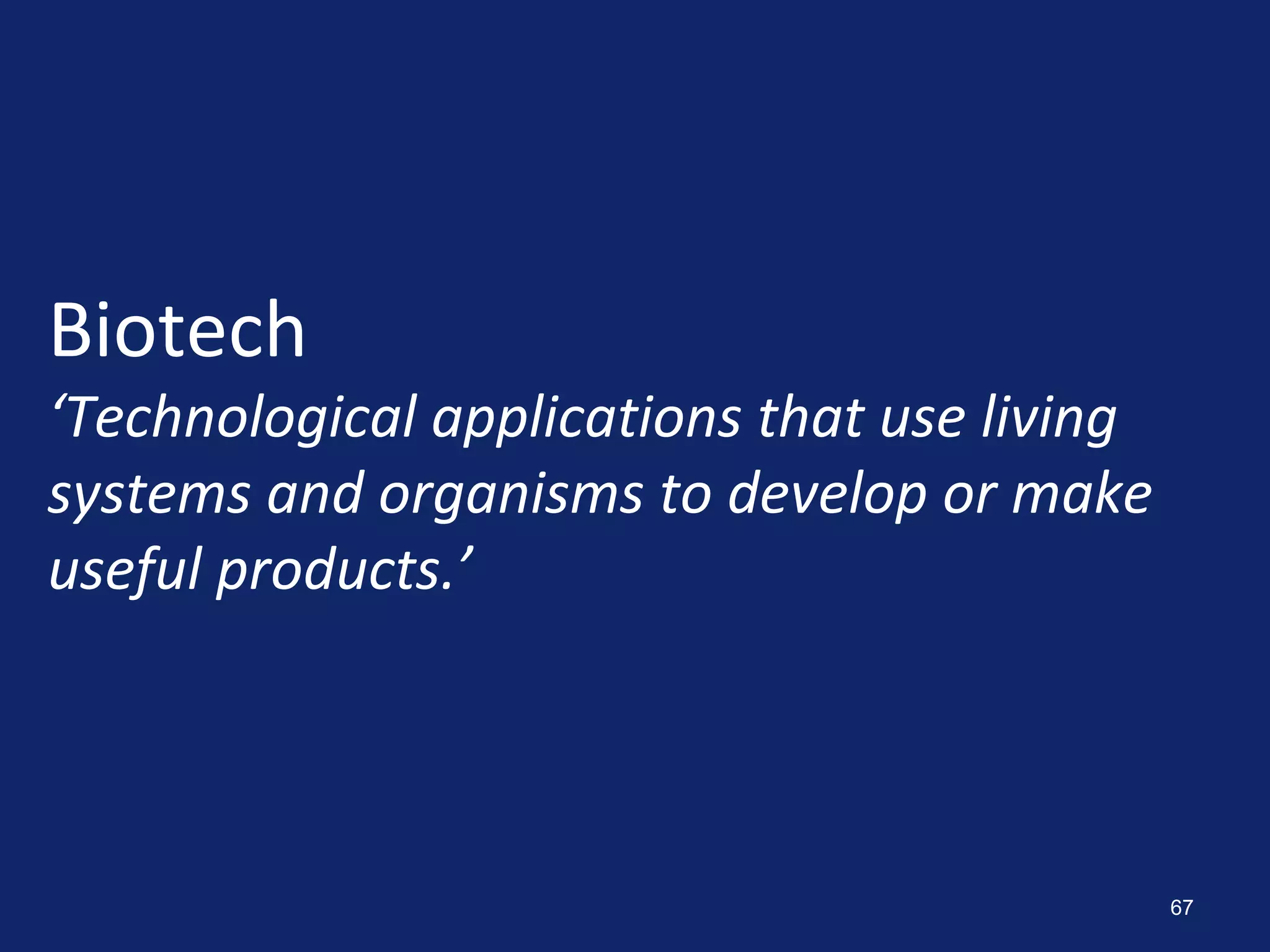 67
Biotech
‘Technological applications that use living
systems and organisms to develop or make
useful products.’
 