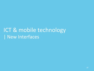 27
ICT & mobile technology
| New Interfaces
 