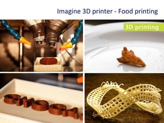 41
Imagine 3D printer - Food printing
 
