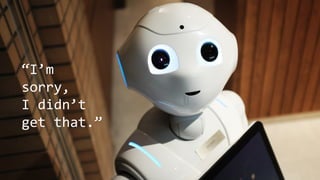 “I’m
sorry,
I didn’t
get that.”
 