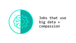 Jobs that use
big data +
compassion
 