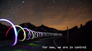 For now, we are in control
 