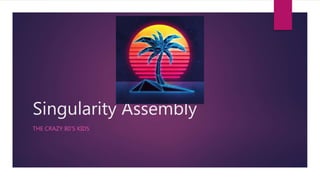 Singularity Assembly
THE CRAZY 80’S KIDS
 