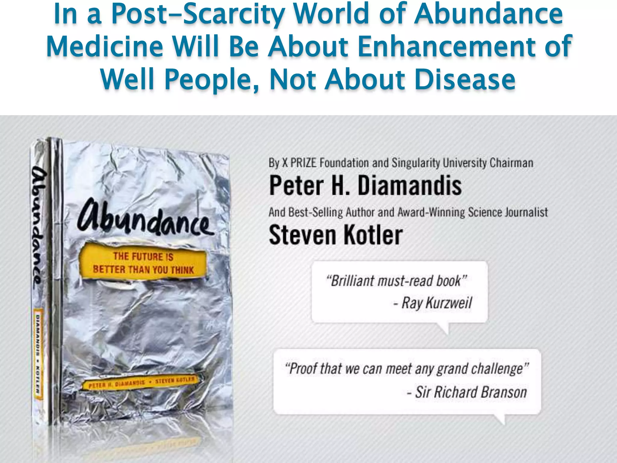 In a Post-Scarcity World of Abundance
Medicine Will Be About Enhancement of
Well People, Not About Disease
 