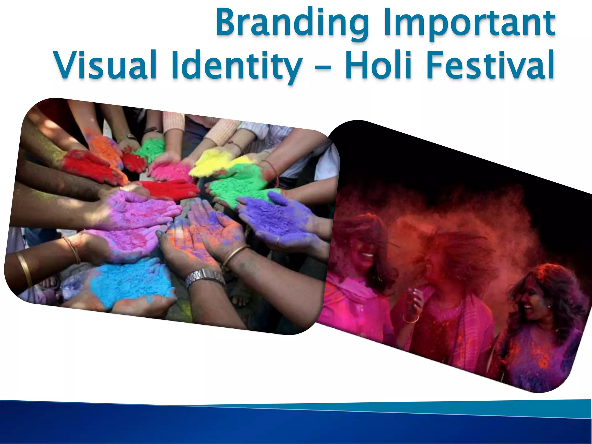 Branding Important
Visual Identity – Holi Festival
 