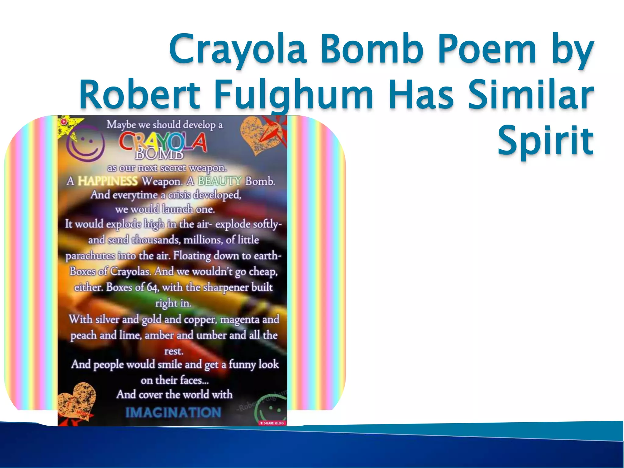 Crayola Bomb Poem by
Robert Fulghum Has Similar
Spirit
 