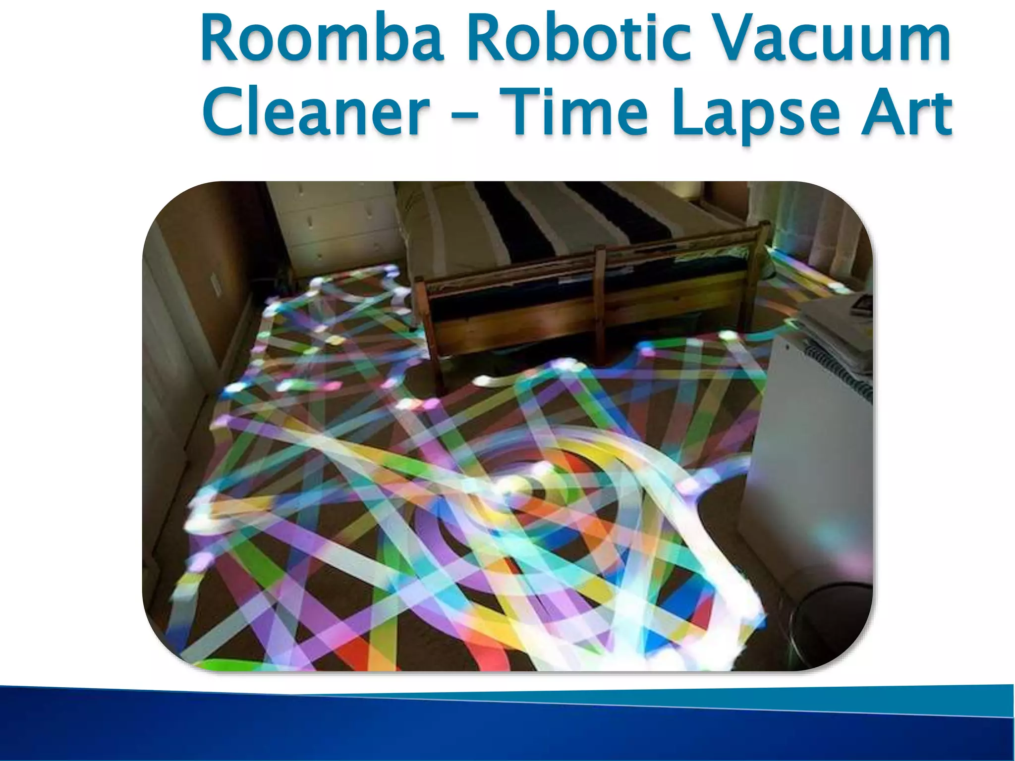 Roomba Robotic Vacuum
Cleaner – Time Lapse Art
 