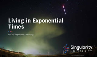 © 2017 Singularity University
Living in Exponential
Times
IAE & Singularity University
 