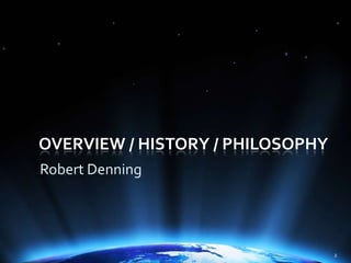 Overview / history / philosophy<br />Robert Denning<br />2<br />