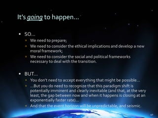 It’s going to happen…<br />SO…<br />We need to prepare;<br />We need to consider the ethical implications and develop a ne...