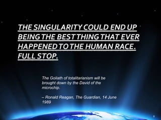 THE SINGULARITY COULD END UP BEING THE BEST THING THAT EVER HAPPENED TO THE HUMAN RACE. FULL STOP. <br />8<br />The Goliat...