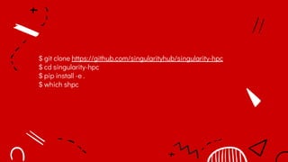 $ git clone https://github.com/singularityhub/singularity-hpc
$ cd singularity-hpc
$ pip install -e .
$ which shpc
 