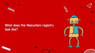 What does the filesystem registry
look like?
 